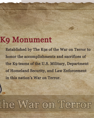 Honor the accomplishments and sacrifices of the K9 teams of the U.S. Military, Department of Homeland Security, and Law Enforcement in this nation’s War on Terror